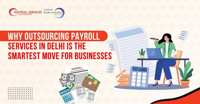 Why Outsourcing Payroll Services in Delhi Is the Smartest Move for Businesses